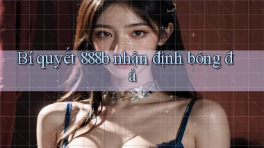 bí quyết 888b nhận định bóng đá