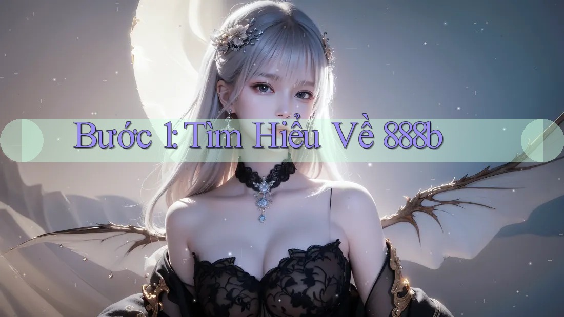 Bước 1: Tìm Hiểu Về 888B Bước 1: Tìm Hiểu Về 888B