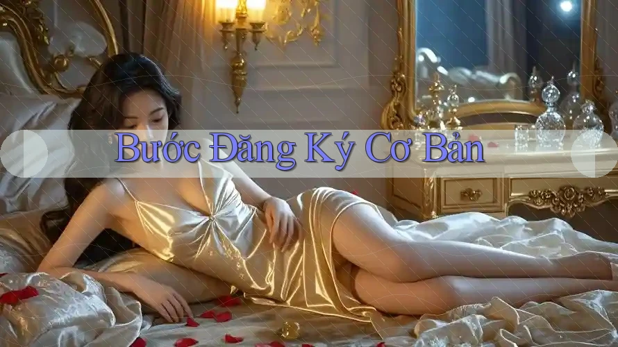 Bước Đăng Ký Cơ Bản Bước Đăng Ký Cơ Bản