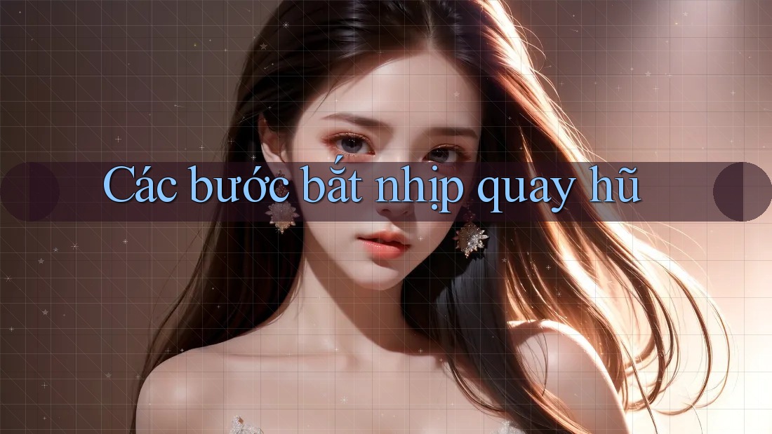 Các bước bắt nhịp quay hũ Các bước bắt nhịp quay hũ