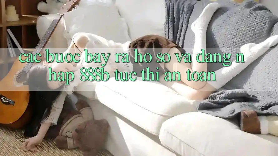 Các bước bày ra hồ sơ và đăng nhập 888b tức thì, an toàn Các bước bày ra hồ sơ và đăng nhập 888b tức thì, an toàn