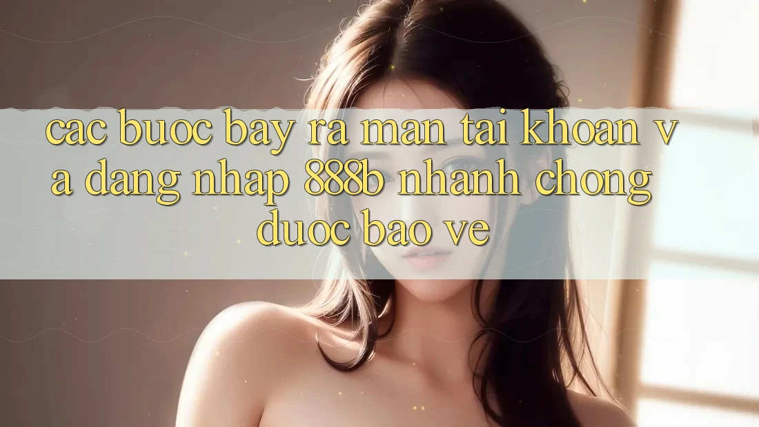 Các bước bày ra màn tài khoản và đăng nhập 888b nhanh chóng, được bảo vệ Các bước bày ra màn tài khoản và đăng nhập 888b nhanh chóng, được bảo vệ