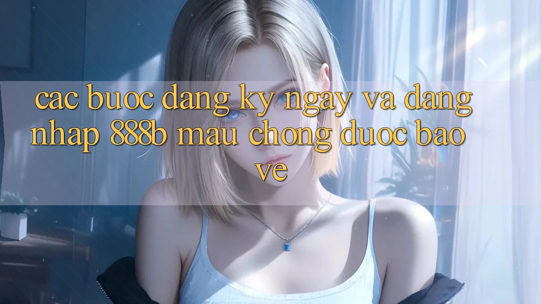 Các bước đăng ký ngay và đăng nhập 888b mau chóng, được bảo vệ Các bước đăng ký ngay và đăng nhập 888b mau chóng, được bảo vệ