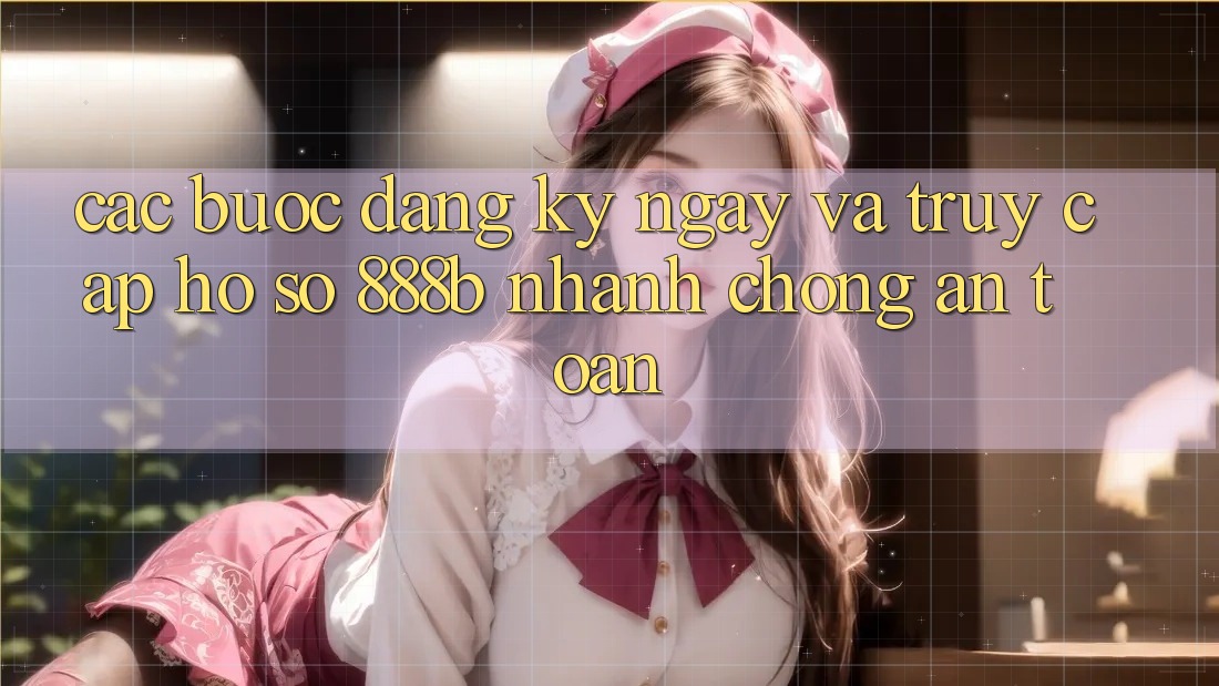 Các bước đăng ký ngay và truy cập hồ sơ 888b nhanh chóng, an toàn Các bước đăng ký ngay và truy cập hồ sơ 888b nhanh chóng, an toàn