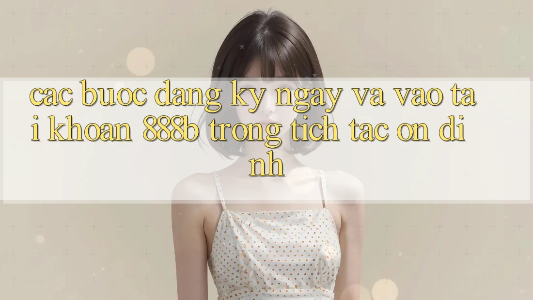 Các bước đăng ký ngay và vào tài khoản 888b trong tích tắc, ổn định Các bước đăng ký ngay và vào tài khoản 888b trong tích tắc, ổn định