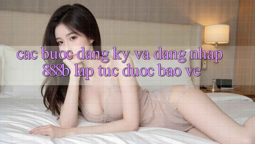 Các bước đăng ký và đăng nhập 888b lập tức, được bảo vệ Các bước đăng ký và đăng nhập 888b lập tức, được bảo vệ