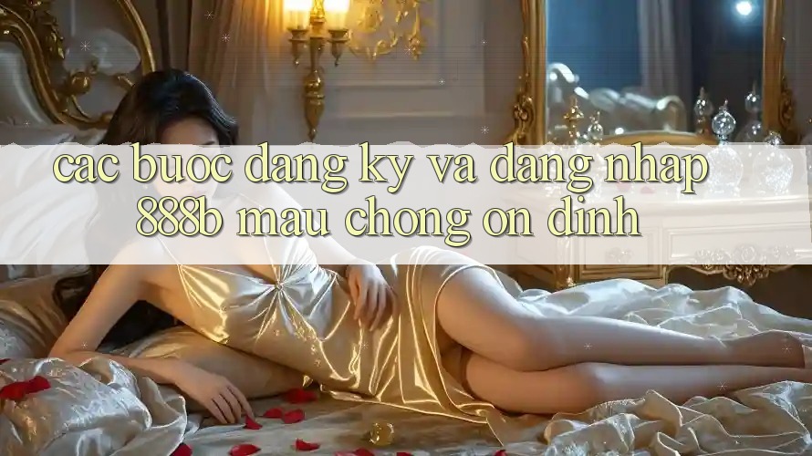Các bước đăng ký và đăng nhập 888b mau chóng, ổn định Các bước đăng ký và đăng nhập 888b mau chóng, ổn định