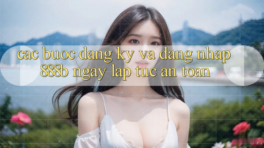 Các bước đăng ký và đăng nhập 888b ngay lập tức, an toàn