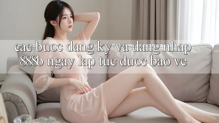 Các bước đăng ký và đăng nhập 888b ngay lập tức, được bảo vệ Các bước đăng ký và đăng nhập 888b ngay lập tức, được bảo vệ