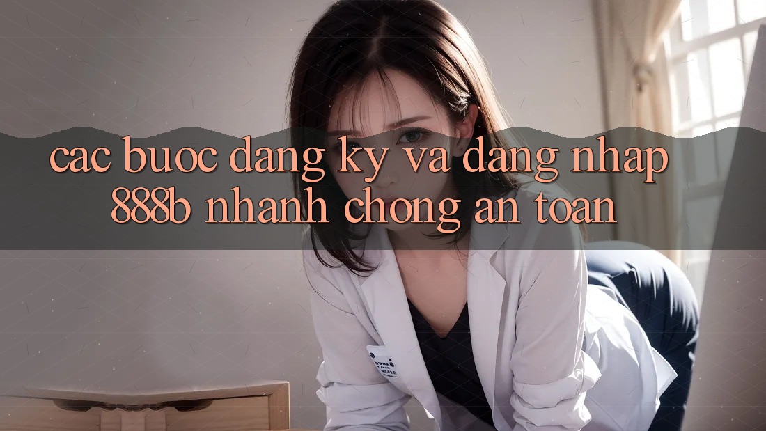 Các bước đăng ký và đăng nhập 888b nhanh chóng, an toàn