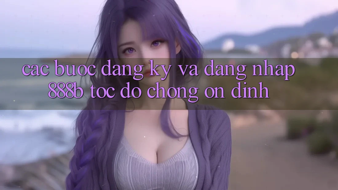 Các bước đăng ký và đăng nhập 888b tốc độ chóng, ổn định Các bước đăng ký và đăng nhập 888b tốc độ chóng, ổn định