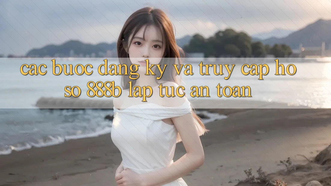 Các bước đăng ký và truy cập hồ sơ 888b lập tức, an toàn Các bước đăng ký và truy cập hồ sơ 888b lập tức, an toàn