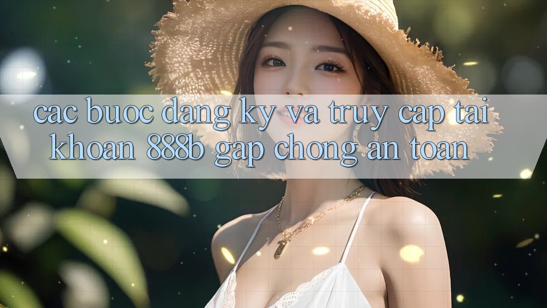 Các bước đăng ký và truy cập tài khoản 888b gấp chóng, an toàn Các bước đăng ký và truy cập tài khoản 888b gấp chóng, an toàn