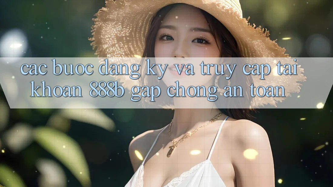 Các bước đăng ký và truy cập tài khoản 888b gấp chóng, an toàn Các bước đăng ký và truy cập tài khoản 888b gấp chóng, an toàn