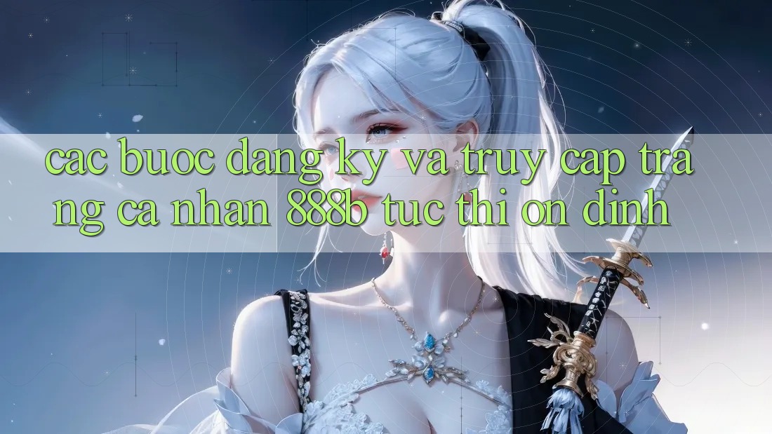 Các bước đăng ký và truy cập trang cá nhân 888b tức thì, ổn định Các bước đăng ký và truy cập trang cá nhân 888b tức thì, ổn định