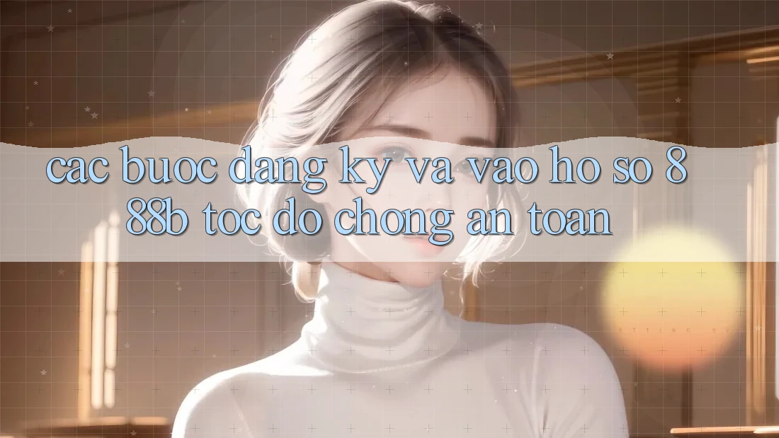 Các bước đăng ký và vào hồ sơ 888b tốc độ chóng, an toàn Các bước đăng ký và vào hồ sơ 888b tốc độ chóng, an toàn