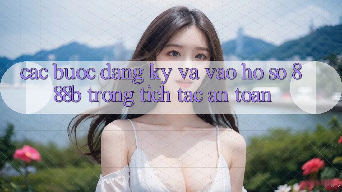 Các bước đăng ký và vào hồ sơ 888b trong tích tắc, an toàn Các bước đăng ký và vào hồ sơ 888b trong tích tắc, an toàn