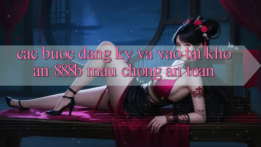 Các bước đăng ký và vào tài khoản 888b mau chóng, an toàn Các bước đăng ký và vào tài khoản 888b mau chóng, an toàn