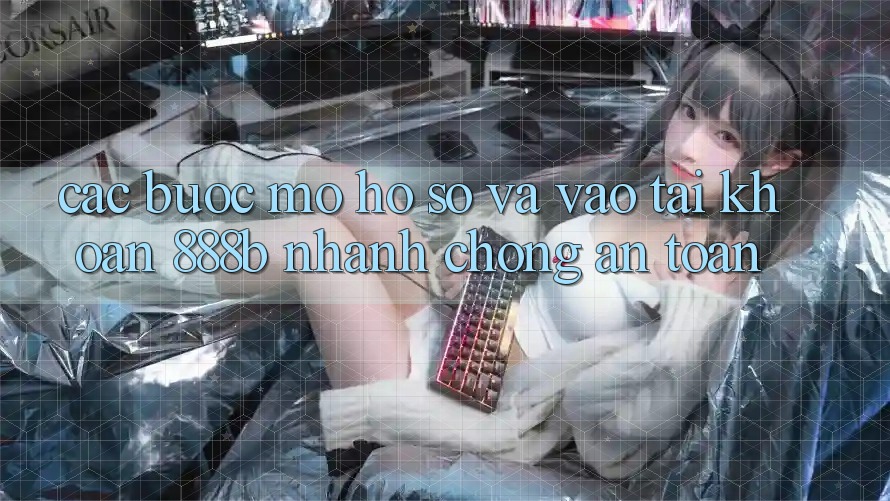 Các bước mở hồ sơ và vào tài khoản 888b nhanh chóng, an toàn Các bước mở hồ sơ và vào tài khoản 888b nhanh chóng, an toàn