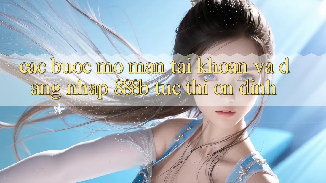 Các bước mở màn tài khoản và đăng nhập 888b tức thì, ổn định