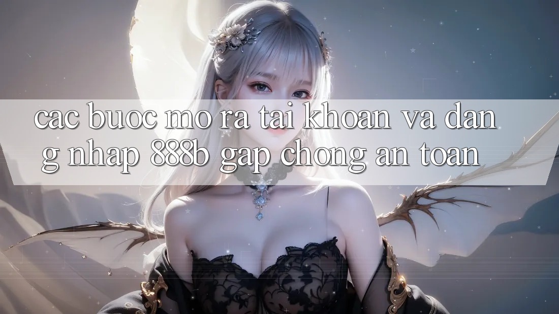 Các bước mở ra tài khoản và đăng nhập 888b gấp chóng, an toàn Các bước mở ra tài khoản và đăng nhập 888b gấp chóng, an toàn