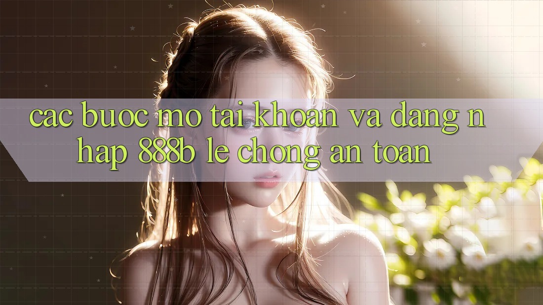 Các bước mở tài khoản và đăng nhập 888b lẹ chóng, an toàn Các bước mở tài khoản và đăng nhập 888b lẹ chóng, an toàn