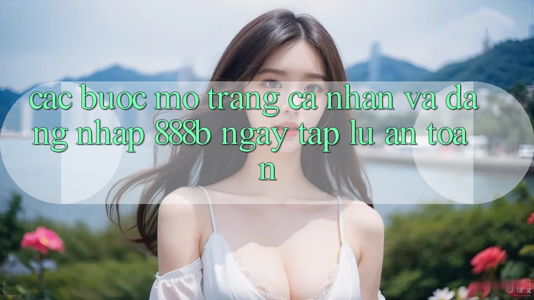 Các bước mở trang cá nhân và đăng nhập 888b ngay tắp lự, an toàn Các bước mở trang cá nhân và đăng nhập 888b ngay tắp lự, an toàn