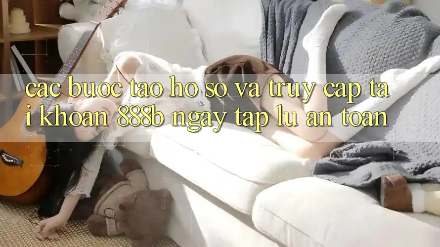 Các bước tạo hồ sơ và truy cập tài khoản 888b ngay tắp lự, an toàn Các bước tạo hồ sơ và truy cập tài khoản 888b ngay tắp lự, an toàn