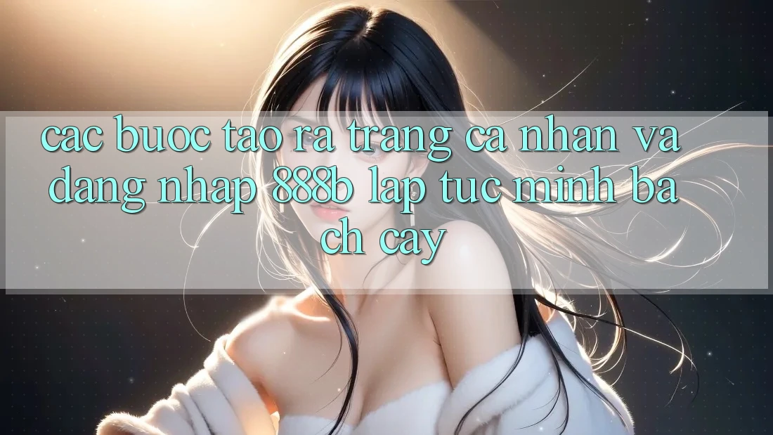 Các bước tạo ra trang cá nhân và đăng nhập 888b lập tức, minh bạch cậy