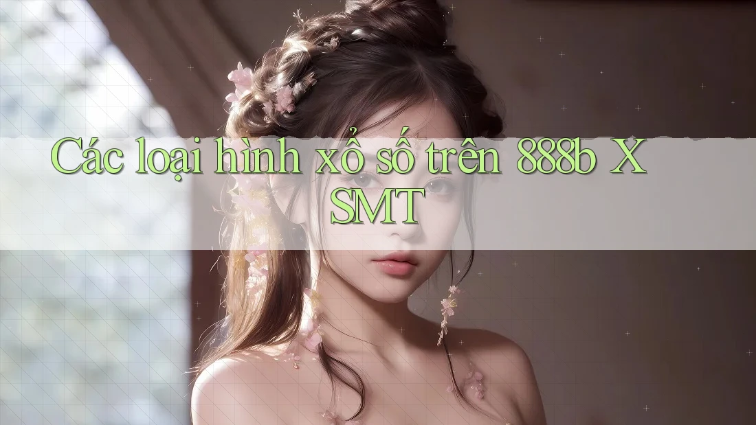 Các loại hình xổ số trên 888b XSMT Các loại hình xổ số trên 888b XSMT