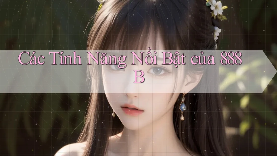 Các Tính Năng Nổi Bật Của 888B Các Tính Năng Nổi Bật Của 888B