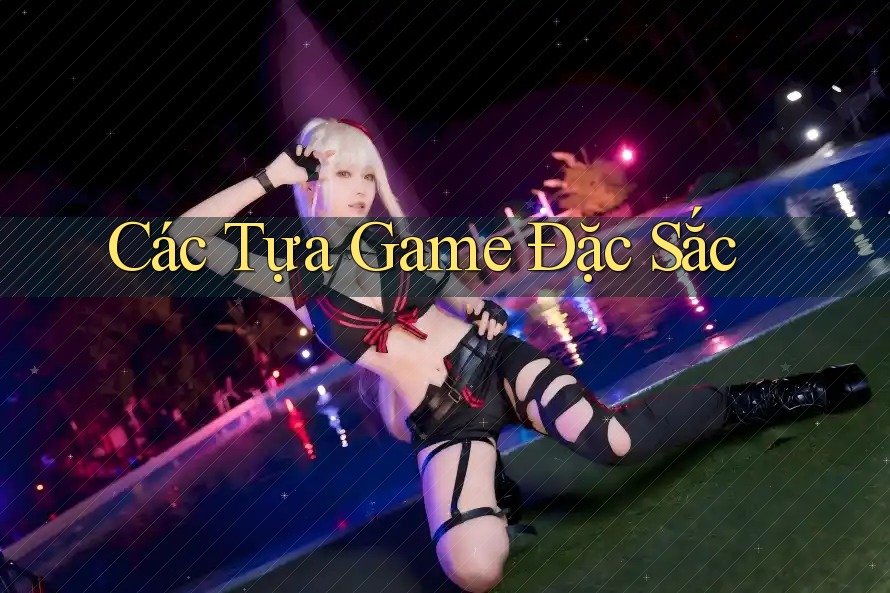 Các Tựa Game Đặc Sắc