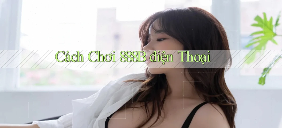 cách chơi 888b điện thoại