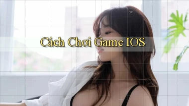 Cách chơi Game iOS