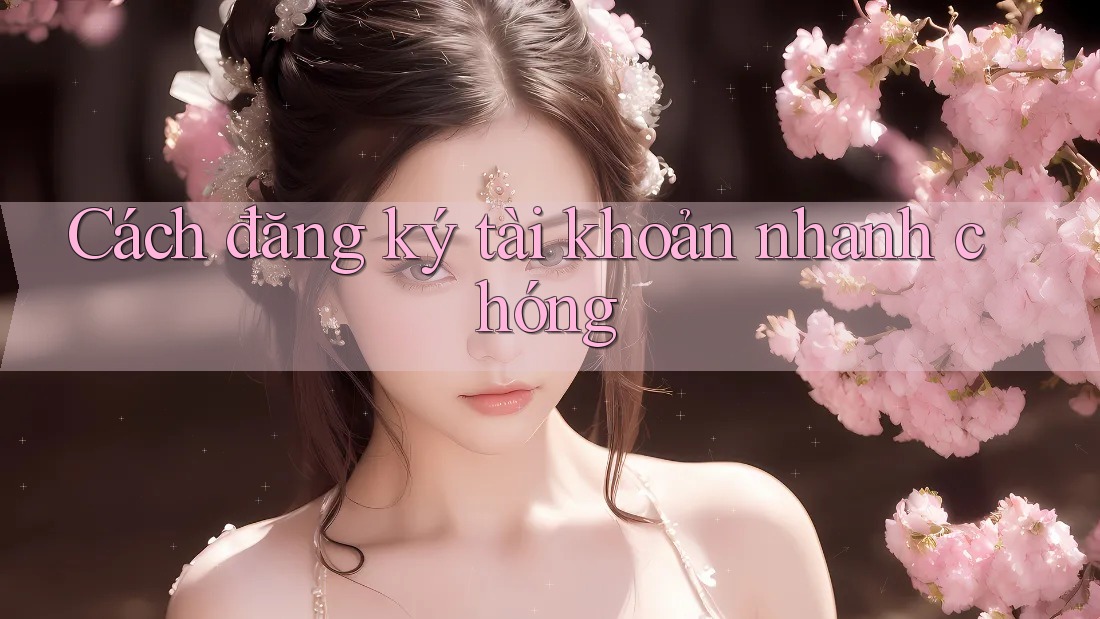 Cách Đăng Ký Tài Khoản Nhanh Chóng Cách Đăng Ký Tài Khoản Nhanh Chóng