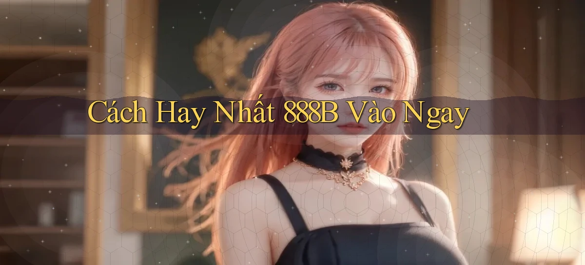 cách hay nhất 888b vào ngay