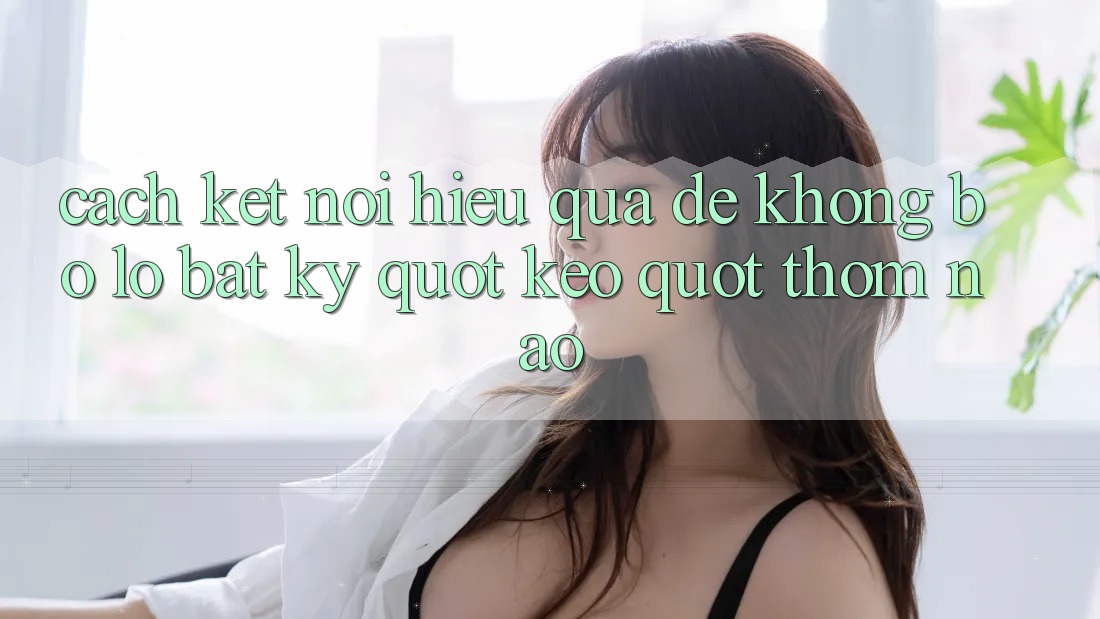 Cách kết nối hiệu quả để không bỏ lỡ bất kỳ " kèo" thơm nào Cách kết nối hiệu quả để không bỏ lỡ bất kỳ " kèo" thơm nào