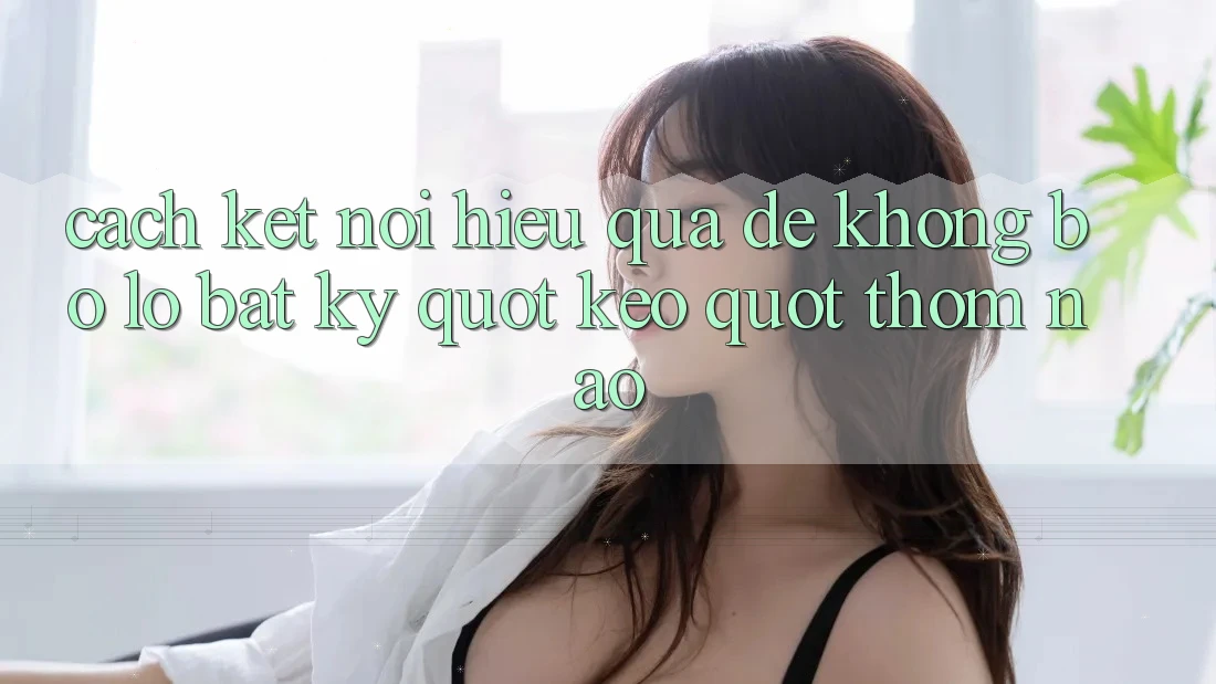 Cách kết nối hiệu quả để không bỏ lỡ bất kỳ " kèo" thơm nào Cách kết nối hiệu quả để không bỏ lỡ bất kỳ " kèo" thơm nào