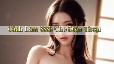 cách làm 888b cho điện thoại