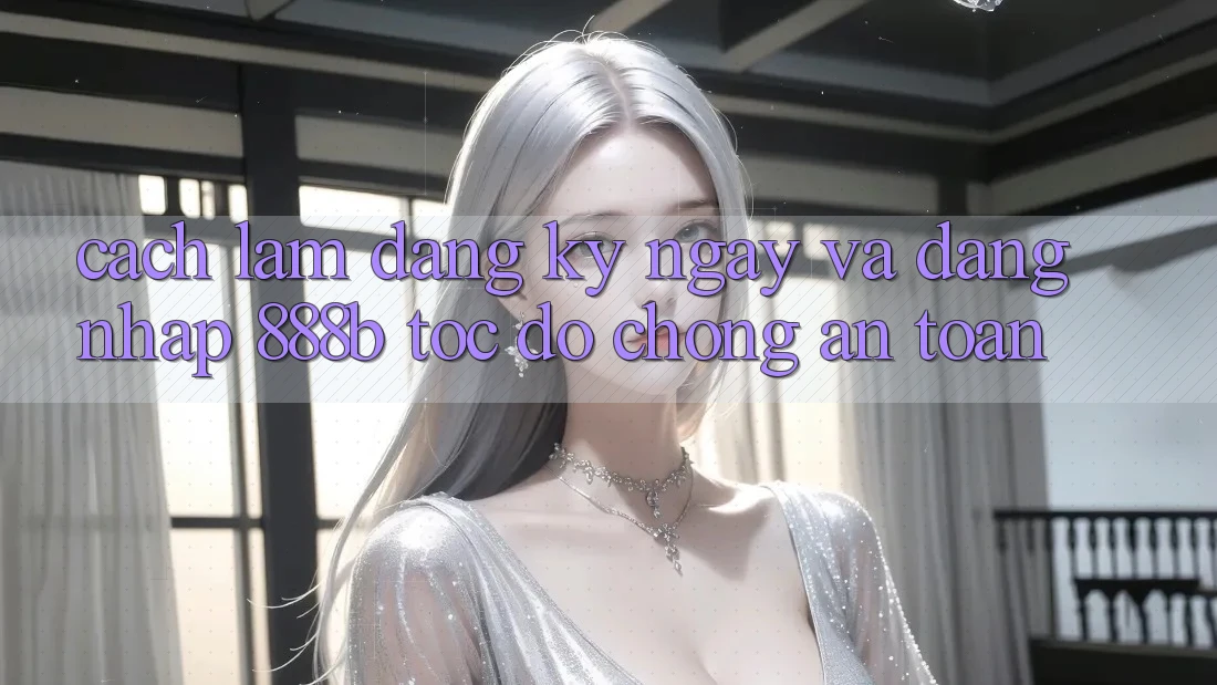Cách làm đăng ký ngay và đăng nhập 888b tốc độ chóng, an toàn Cách làm đăng ký ngay và đăng nhập 888b tốc độ chóng, an toàn