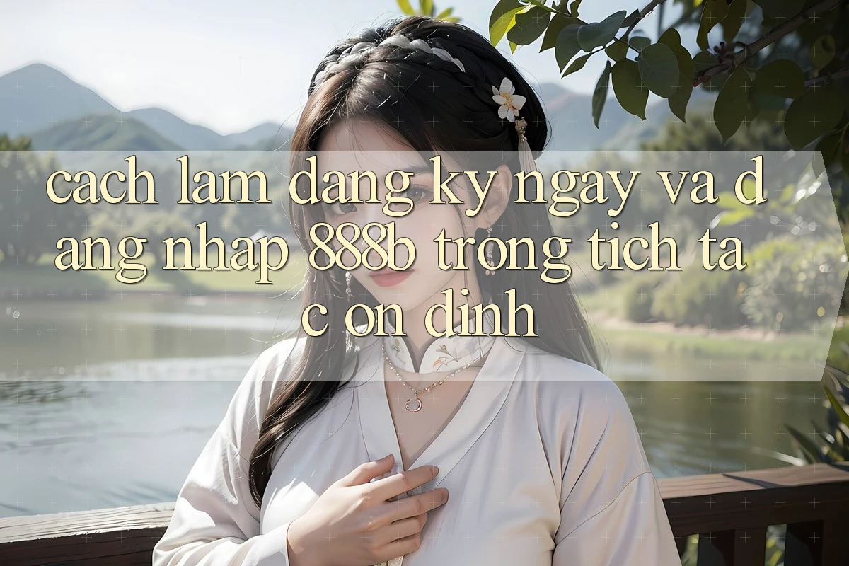 Cách làm đăng ký ngay và đăng nhập 888b trong tích tắc, ổn định Cách làm đăng ký ngay và đăng nhập 888b trong tích tắc, ổn định