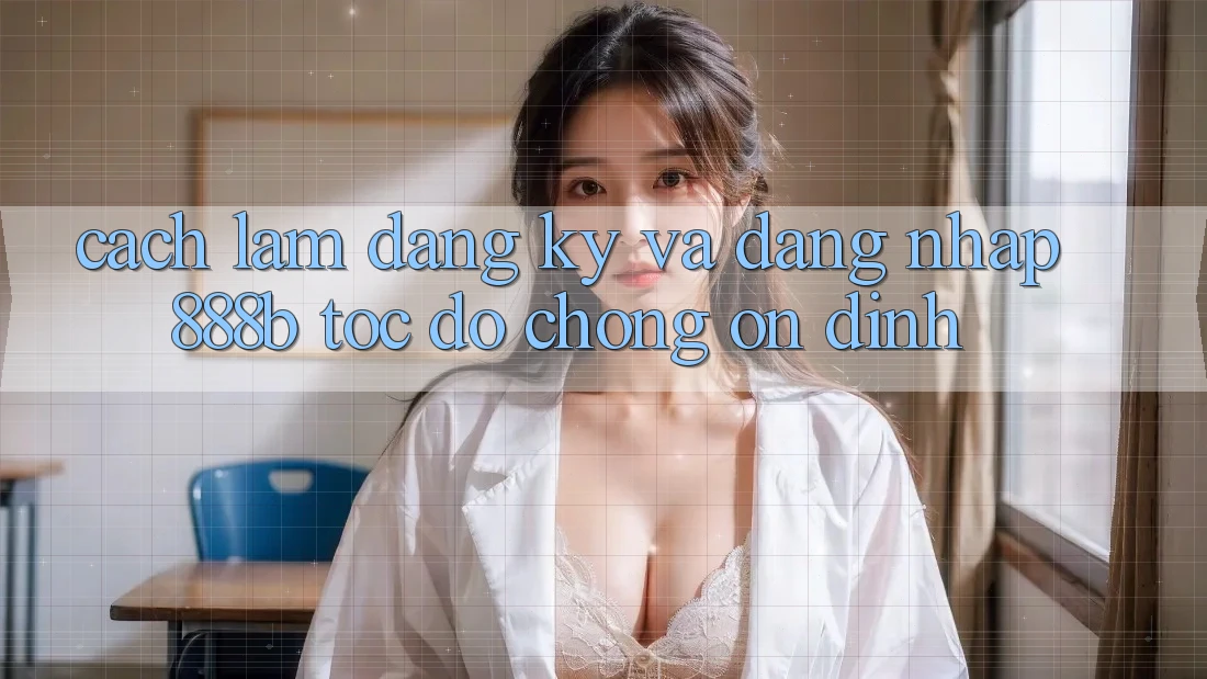 Cách làm đăng ký và đăng nhập 888b tốc độ chóng, ổn định Cách làm đăng ký và đăng nhập 888b tốc độ chóng, ổn định