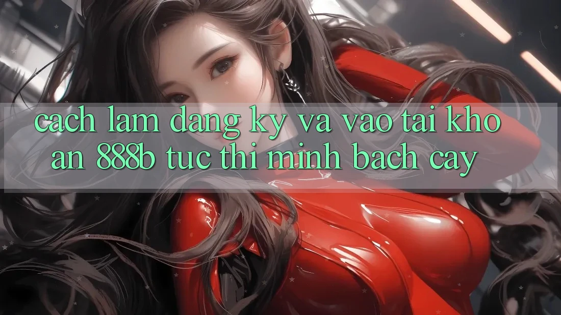 Cách làm đăng ký và vào tài khoản 888b tức thì, minh bạch cậy Cách làm đăng ký và vào tài khoản 888b tức thì, minh bạch cậy