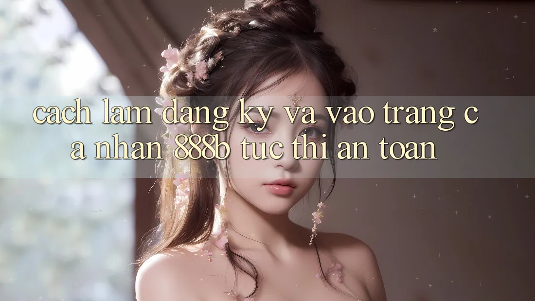 Cách làm đăng ký và vào trang cá nhân 888b tức thì, an toàn