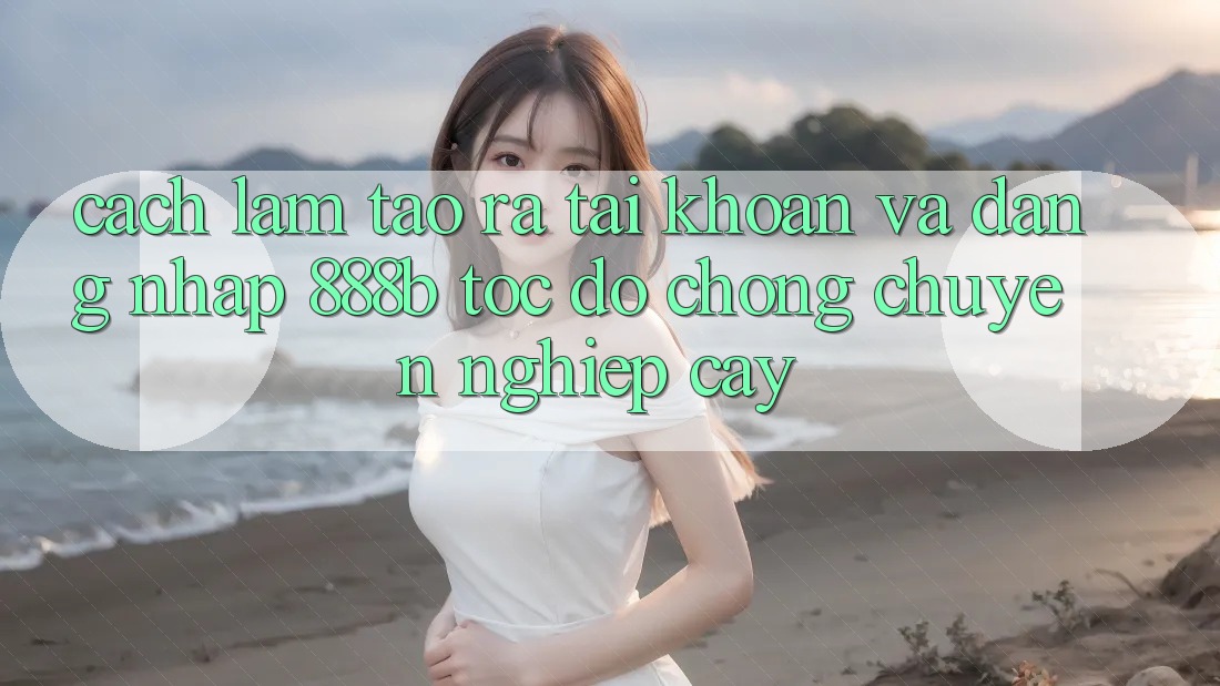 Cách làm tạo ra tài khoản và đăng nhập 888b tốc độ chóng, chuyên nghiệp cậy Cách làm tạo ra tài khoản và đăng nhập 888b tốc độ chóng, chuyên nghiệp cậy