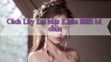 cách lấy lại mật khẩu 888b mobile