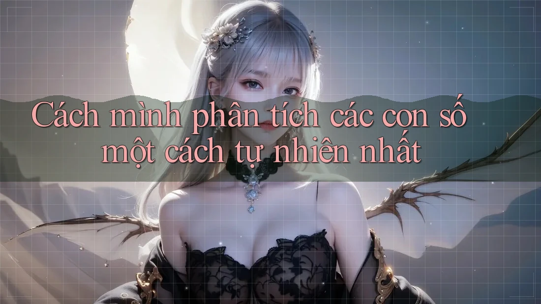 Cách mình phân tích các con số một cách tự nhiên nhất Cách mình phân tích các con số một cách tự nhiên nhất