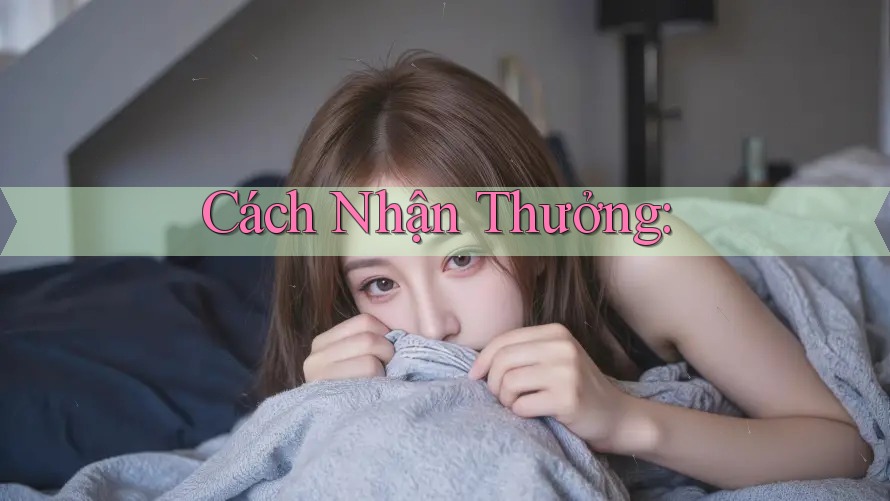 Cách Nhận Thưởng: Cách Nhận Thưởng: