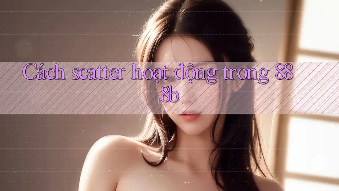 Cách scatter hoạt động trong 888b Cách scatter hoạt động trong 888b