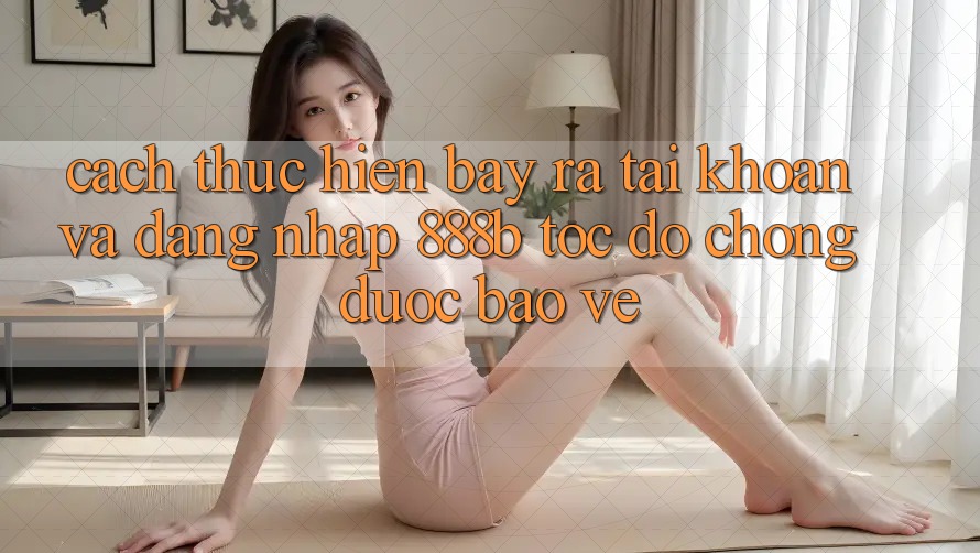 Cách thực hiện bày ra tài khoản và đăng nhập 888b tốc độ chóng, được bảo vệ Cách thực hiện bày ra tài khoản và đăng nhập 888b tốc độ chóng, được bảo vệ
